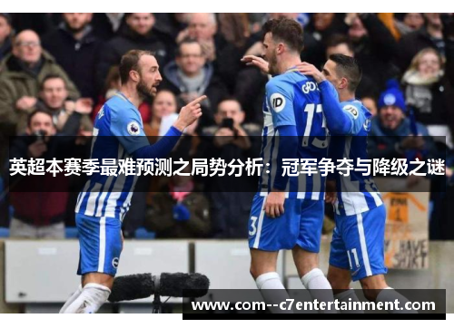 英超本赛季最难预测之局势分析：冠军争夺与降级之谜