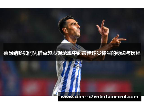 莱昂纳多如何凭借卓越表现荣膺中超最佳球员称号的秘诀与历程