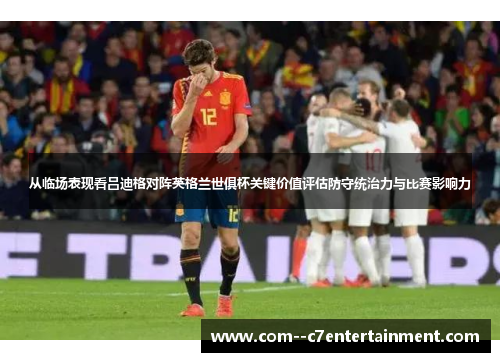 从临场表现看吕迪格对阵英格兰世俱杯关键价值评估防守统治力与比赛影响力 从临场表现看吕迪格对阵英格兰世俱杯关键价值评估防守统治力与比赛影响力