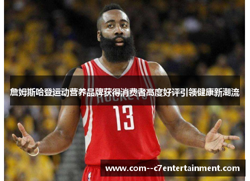 詹姆斯哈登运动营养品牌获得消费者高度好评引领健康新潮流