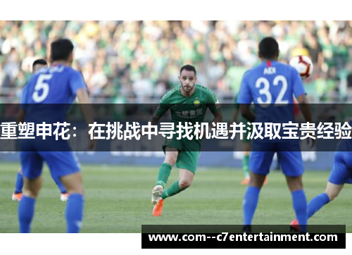 重塑申花：在挑战中寻找机遇并汲取宝贵经验