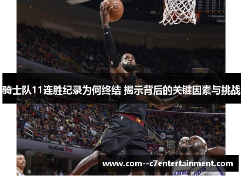 骑士队11连胜纪录为何终结 揭示背后的关键因素与挑战 骑士队11连胜纪录为何终结 揭示背后的关键因素与挑战