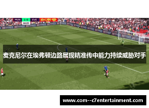 麦克尼尔在埃弗顿边路展现精准传中能力持续威胁对手