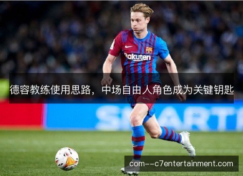 德容教练使用思路,中场自由人角色成为关键钥匙 德容教练使用思路,中场自由人角色成为关键钥匙